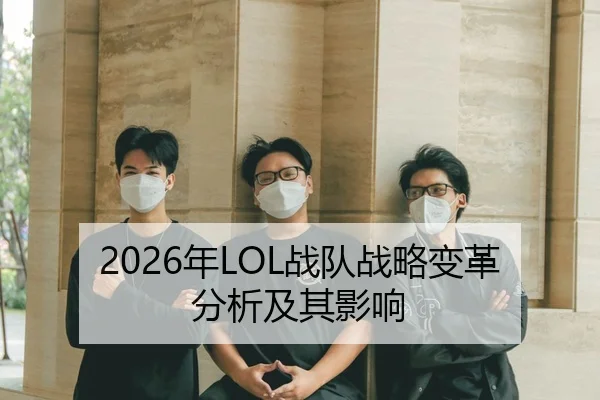 2026年LOL战队战略变革分析及其影响