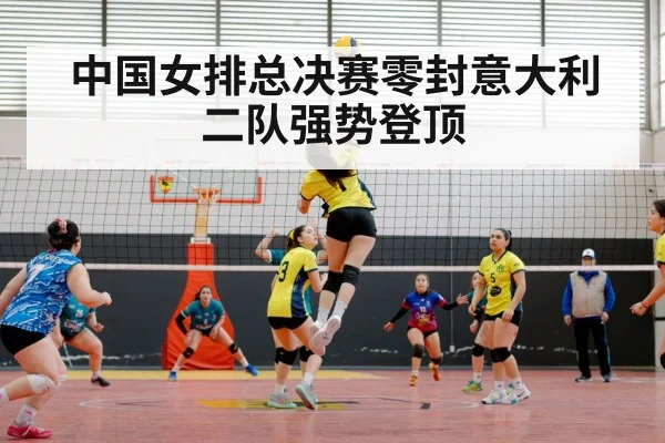 中国女排总决赛零封意大利二队强势登顶
